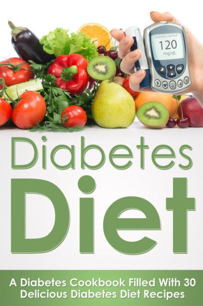 Diabetes Diet: A Diabetes Cookbook Filled With 30 Delicious Diabetes ...