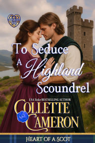 Title: To Seduce a Highland Scoundrel: A Scottish Regency Highlander Historical Romance, Author: Collette Cameron