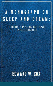 Title: A MONOGRAPH ON SLEEP AND DREAM, Author: Edward Cox