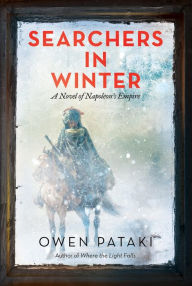 Title: Searchers in Winter: A Novel of Napoleons Empire, Author: Owen Pataki