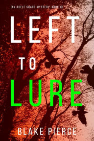 Title: Left to Lure (An Adele Sharp MysteryBook Twelve), Author: Blake Pierce