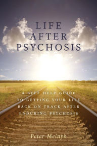 Title: Life After Psychosis, Author: Peter Melnyk