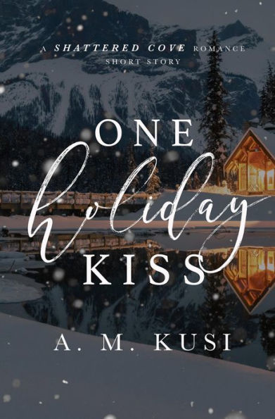 One Holiday Kiss: A FREE Romance Short Story: A Shattered Cove Romance Short Story