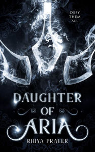 Title: Daughter of Aria, Author: Rhiya Prater