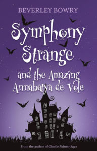 Title: Symphony Strange and the Amazing Annabatya de Vole, Author: Beverley Bowry