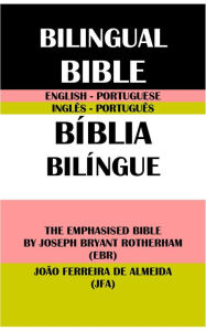 Title: ENGLISH-PORTUGUESE BILINGUAL BIBLE: THE EMPHASISED BIBLE BY J. B. ROTHERHAM (EBR) & JOAO FERREIRA DE ALMEIDA (JFA), Author: Joseph Bryant Rotherham