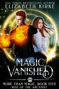 Title: Magic Vanished: Rise of the Arcanist, Author: Elizabeth Kirke