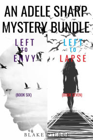 Title: An Adele Sharp Mystery Bundle: Left to Envy (#6) and Left to Lapse (#7), Author: Blake Pierce