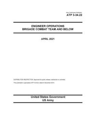 Title: Army Techniques Publication ATP 3-34.22 Engineer Operations Brigade Combat Team and Below April 2021, Author: United States Government Us Army