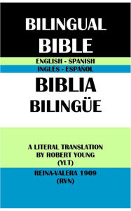 Title: ENGLISH-SPANISH BILINGUAL BIBLE: A LITERAL TRANSLATION BY ROBERT YOUNG (YLT) & REINA-VALERA 1909 (RVN), Author: Robert Young