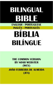 Title: ENGLISH-PORTUGUESE BILINGUAL BIBLE: THE COMMON VERSION BY NOAH WEBSTER (WCV) & JOAO FERREIRA DE ALMEIDA (JFA), Author: Noah Webster