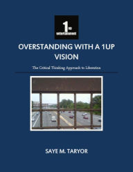 Title: Overstanding With A 1up Vision: The Critical Thinking Approach to Liberation, Author: Saye Taryor