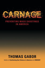 Title: CARNAGE: Preventing Mass Shootings in America, Author: Thomas Gabor