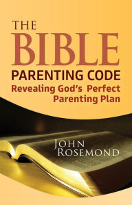 Title: The Bible Parenting Code, Author: John Rosemond