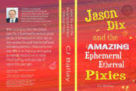 Title: Jason Dix and the Amazing Ephemeral Ethereal Pixies, Author: CJ Ballay