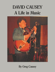 Title: DAVID CAUSEY: A Life in Music, Author: Greg Causey