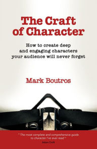 Title: The Craft of Character: How to create deep and engaging characters your audience will never forget (Books for writers), Author: Mark P Boutros