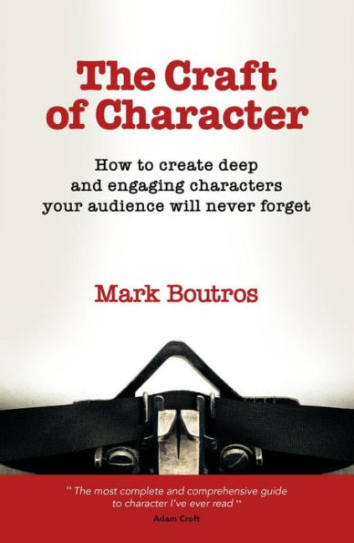 The Craft of Character: How to create deep and engaging characters your audience will never forget (Books for writers)