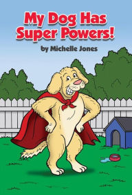 Title: My Dog Has Super Powers!, Author: Michelle Jones