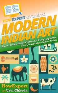 Title: HowExpert Guide to Modern Indian Art: How to Create Modern Indian Art Using Inspiration from Great Modern Indian Artists, Author: HowExpert