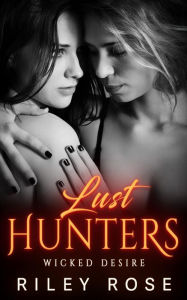 Title: Lust Hunters: Wicked Desire, Author: Riley Rose