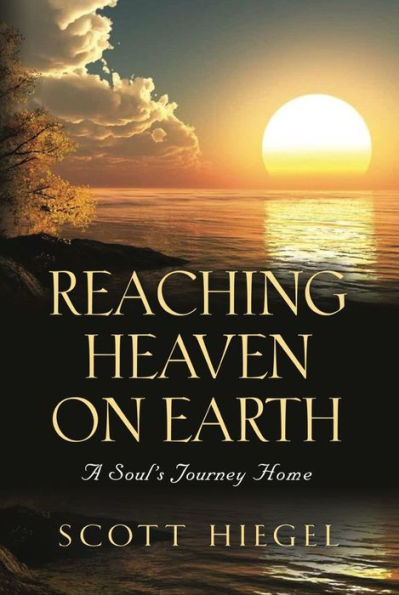 Reaching Heaven on Earth: A Soul's Journey Home