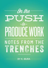 Title: On the Push to Produce: Notes From the Trenches, Author: K. Ibura