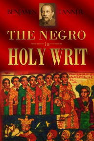 Title: The Negro in Holy Writ, Author: Benjamin Tucker Tanner