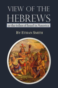 Title: View of the Hebrews; or the Tribes of Israel in America, Author: Ethan Smith