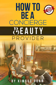 Title: How To Be A Concierge Beauty Provider, Author: Kimsue Dunn