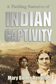 Title: A Thrilling Narrative of Indian Captivity, Author: Mary Butler Renville