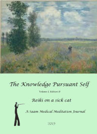 Title: The Knowledge Pursuant Self, Reiki on a Sick Cat, A Saam Medical Meditation Journal, Author: Evan Mahoney