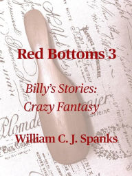 Title: Red Bottoms 3: Billy's Stories--Crazy Fantasy, Author: William Spanks