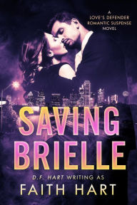 Title: Saving Brielle: A Love's Defender Romantic Suspense Novel, Author: Faith Hart