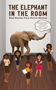 Title: The Elephant In The Room: Real Stories from Heroic Women, Author: Shalonica Cluse