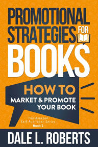 Title: Promotional Strategies for Books: How to Market & Promote Your Book, Author: Dale L. Roberts