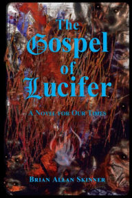 Title: The Gospel of Lucifer: A Novel for Our Times, Author: Brian Allan Skinner