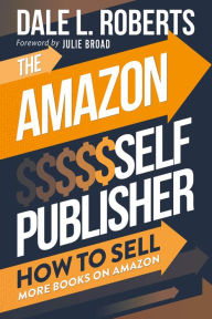 Title: The Amazon Self Publisher: How to Sell More Books on Amazon, Author: Dale L. Roberts