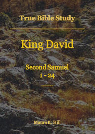 Title: True Bible Study - King David Second Samuel 1-24, Author: Maura Hill