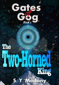 Title: The Two-Horned King: Gates of Gog: Book 1, Author: S. Y. Medany