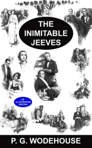 Title: The Inimitable Jeeves [US Illustrated Edition] A Collection of 18 Short Stories: A Collection of 18 Short Stories: Jeeves Exerts the Old Cerebellum, Aunt Agatha Speaks Her Mind, and More, Author: P. G. Wodehouse