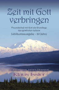 Title: Zeit mit Gott verbringen: Freundschaft mit Gott als Grundlage des geistlichen Lebens Jubilaumsausgabe - 20 Jahre, Author: Klaus Issler