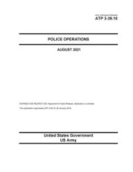 Title: Army Techniques Publication ATP 3-39.10 Police Operations August 2021, Author: United States Government Us Army