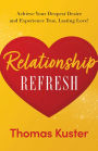 Relationship Refresh: AchieveYour Deepest Desire and Experience True, Lasting Love!