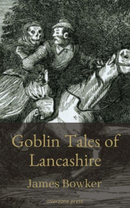 Title: Goblin Tales of Lancashire, Author: James Bowker