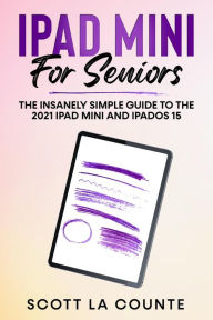 Title: iPad mini For Seniors: The Insanely Simple Guide To the 2021 iPad mini and iPadOS 15, Author: Scott La Counte