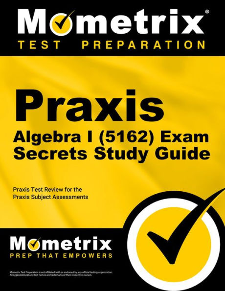 Praxis Algebra I (5162) Exam Secrets Study Guide: Praxis Test Review for the Praxis Subject Assessments
