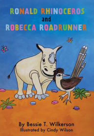 Title: Ronald Rhinoceros and Robecca Roadrunner, Author: Bessie T. Wilkerson