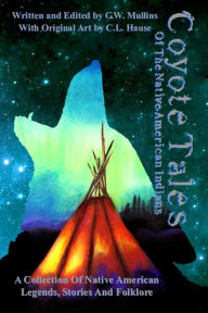 Title: Coyote Tales Of The Native American Indians, Author: G. W. Mullins