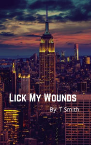 Title: Lick My Wounds, Author: T. Smith